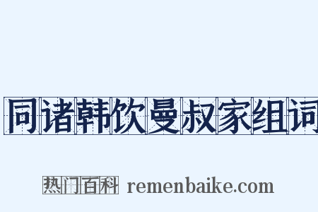 同诸韩饮曼叔家组词是什么意思的图片